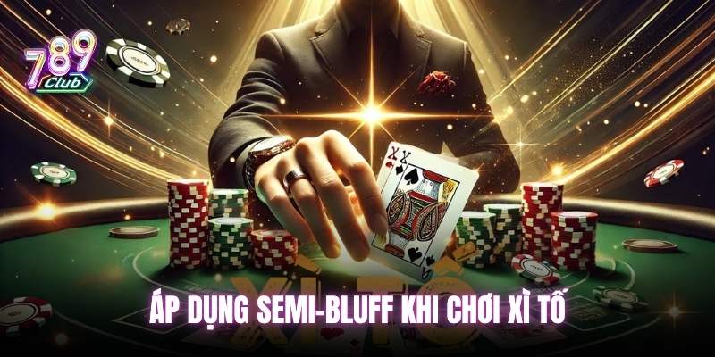 Áp dụng Semi-Bluff khi chơi