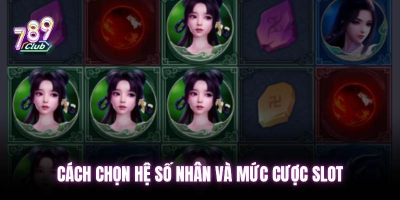 Cách chọn hệ số nhân và mức cược slot
