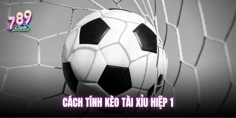 Hướng dẫn tính tiền cho kèo tài xỉu hiệp 1