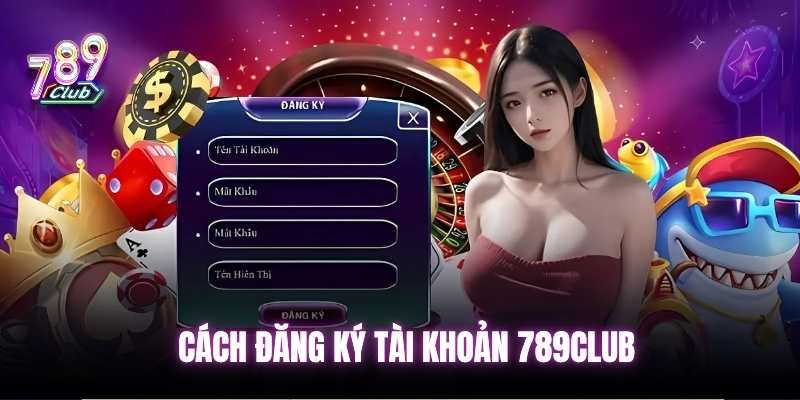 Hướng dẫn đăng ký tài khoản nhanh tại 789club