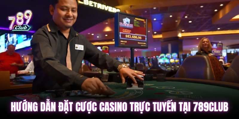 Hướng dẫn đặt cược casino trực tuyến tại 789Club