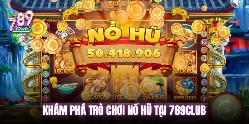 Khám phá trò chơi Nổ Hũ tại 789club