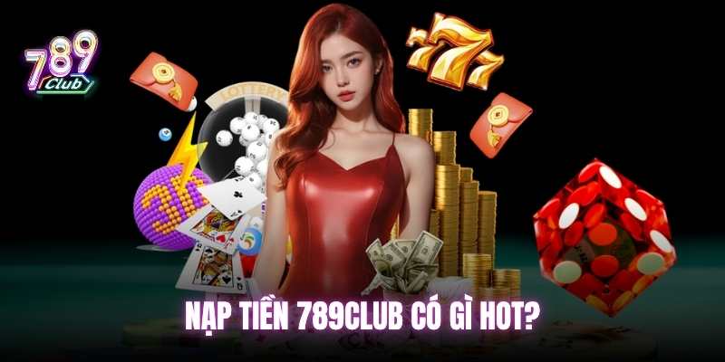 Nạp tiền 789club tiện lợi và dễ dàng