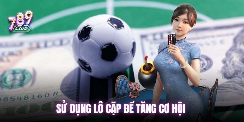Sử dụng kèo cặp để tăng cơ hội chiến thắng
