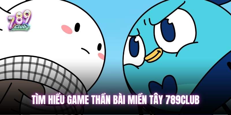 Tìm hiểu game thần bài miền tây 789club