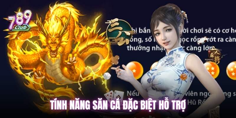 Tính năng bắn cá 789club đặc biệt hỗ trợ