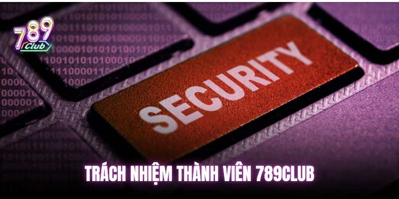Trách nhiệm thành viên chính sách bảo mật 789club