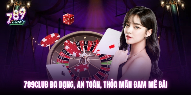 789club đa dạng, an toàn, thỏa mãn đam mê bài