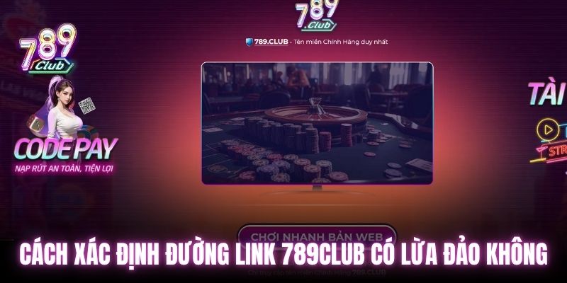 Cách xác định đường link 789CLUB có lừa đảo không