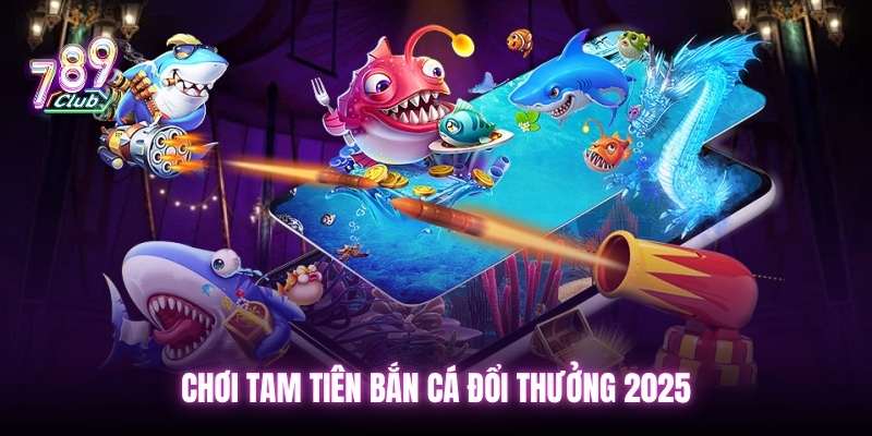 Săn cá đổi thưởng hấp dẫn tại 789club