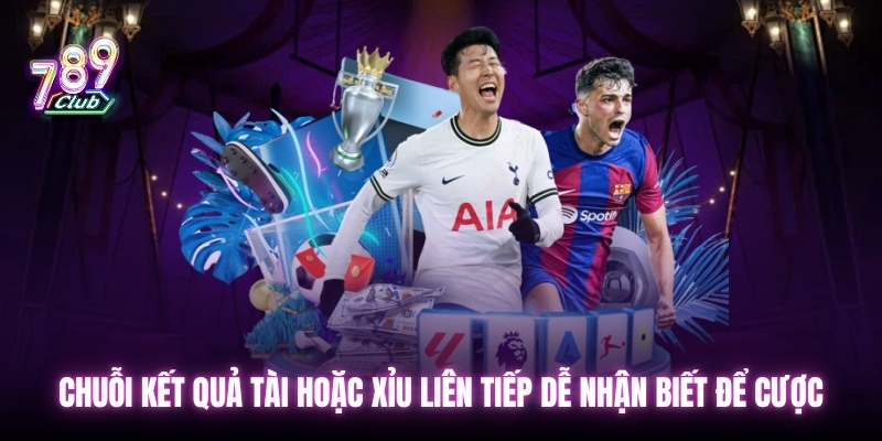 Chuỗi kết quả tài hoặc xỉu liên tiếp dễ nhận biết để cược