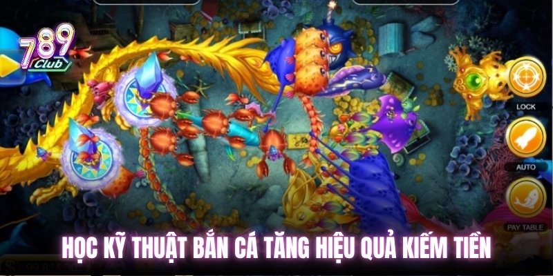 Học kỹ thuật bắn cá tăng hiệu quả kiếm tiền