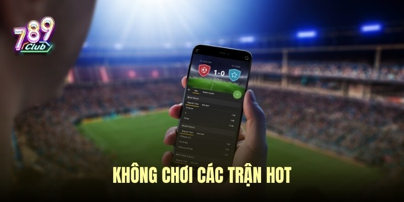 Không chơi các trận hot 789Club