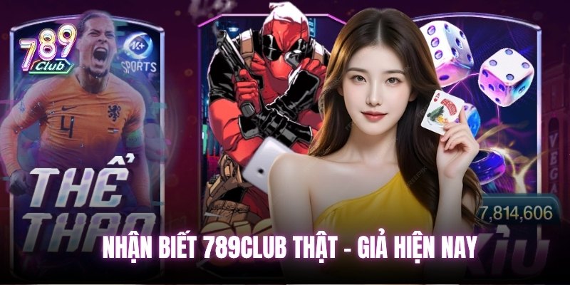 Nhận biết 789club thật - giả hiện nay