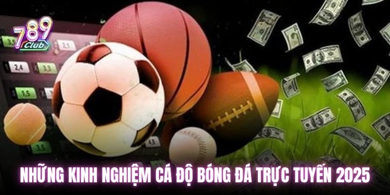 Những kinh nghiệm cá độ bóng đá trực tuyến 2025