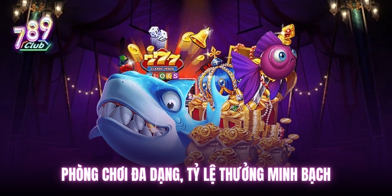 Phòng chơi đa dạng, tỷ lệ thưởng minh bạch