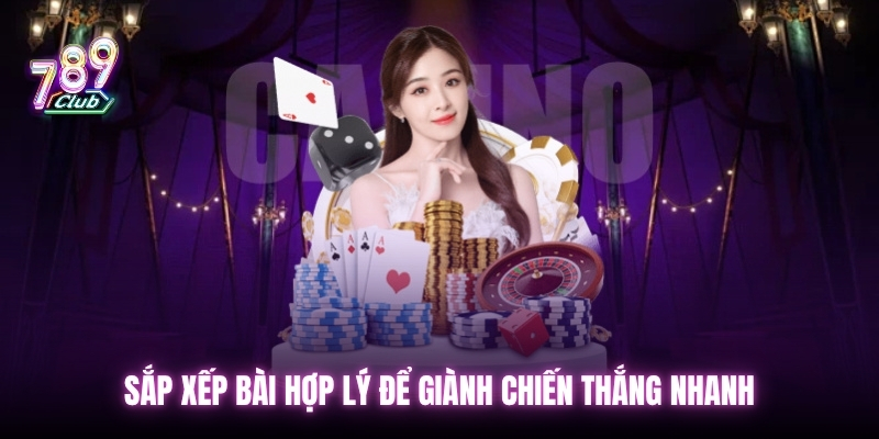 Sắp xếp bài hợp lý để giành chiến thắng nhanh