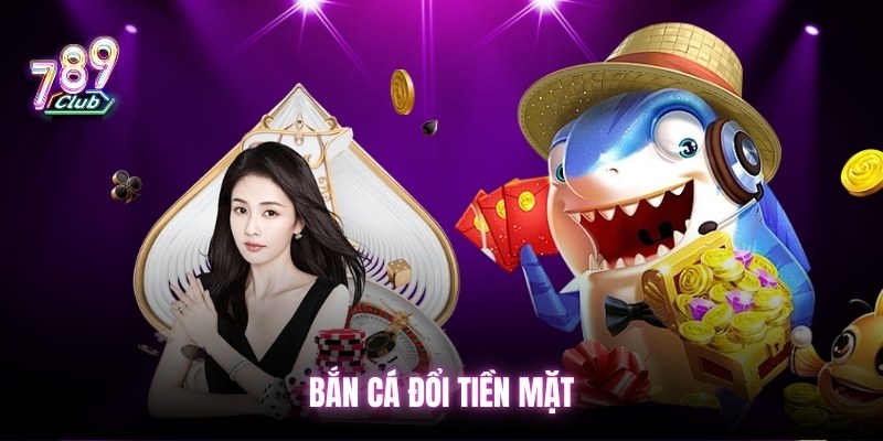 ban-ca-doi-tien-mat