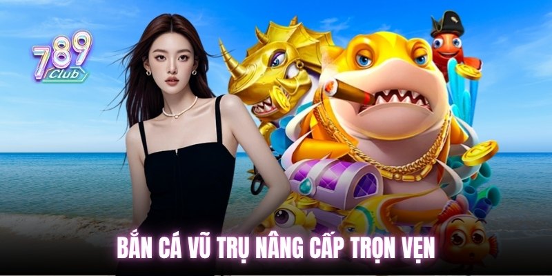 Bắn cá Vũ Trụ nâng cấp trọn vẹn