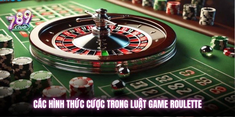 Các hình thức cược trong luật game Roulette