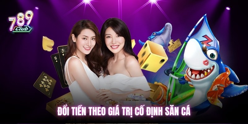 Đổi tiền theo giá trị cố định săn cá