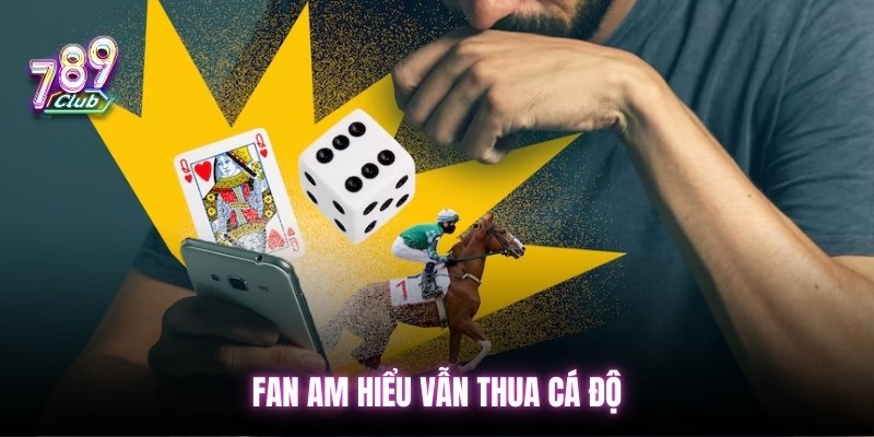 Fan am hiểu vẫn thua cá độ