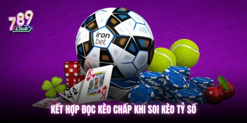 Kết hợp đọc kèo chấp khi soi kèo tỷ số
