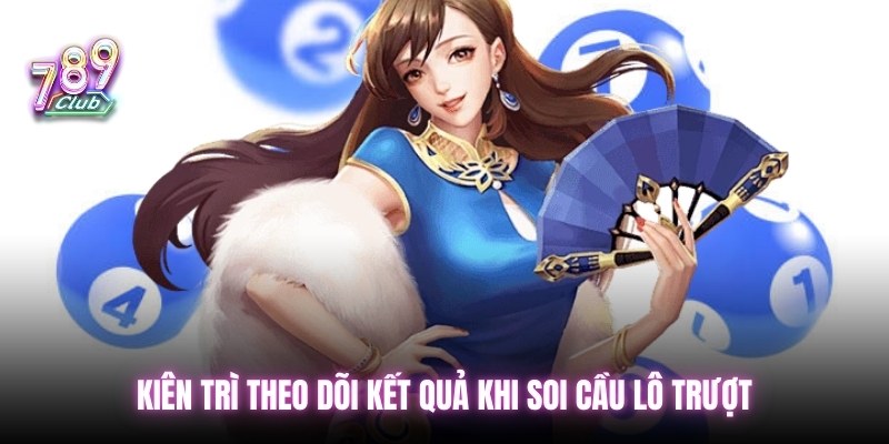 Kiên trì theo dõi kết quả khi xem lô trượt