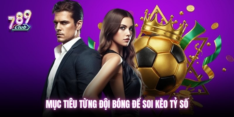 Mục tiêu từng đội bóng để soi kèo tỷ số