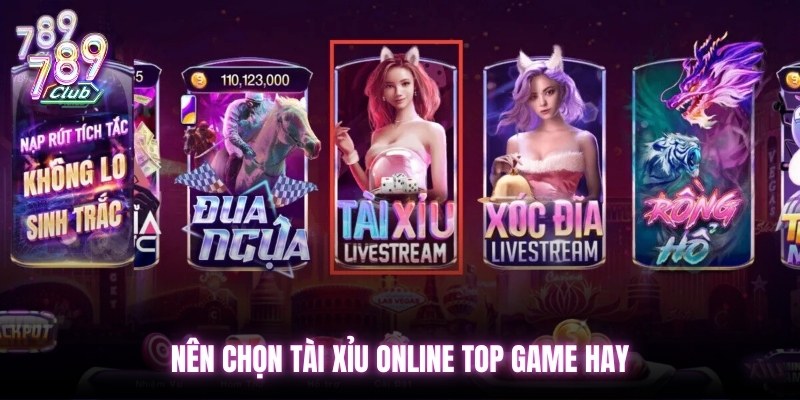 Nên chọn tài xỉu online top game hay