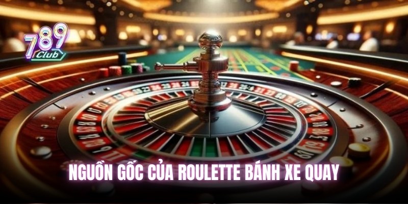 Nguồn gốc của Roulette bánh xe quay