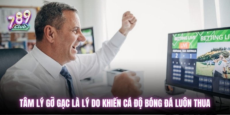 Tâm lý gỡ gạc là lý do khiến cá độ bóng đá luôn thua