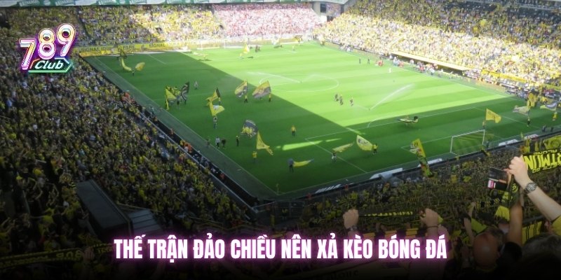 Thế trận đảo chiều nên xả kèo bóng đá
