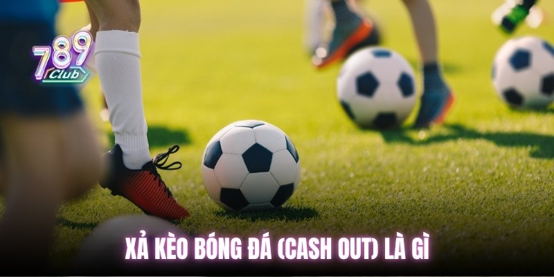 Xả kèo bóng đá (Cash out) là gì